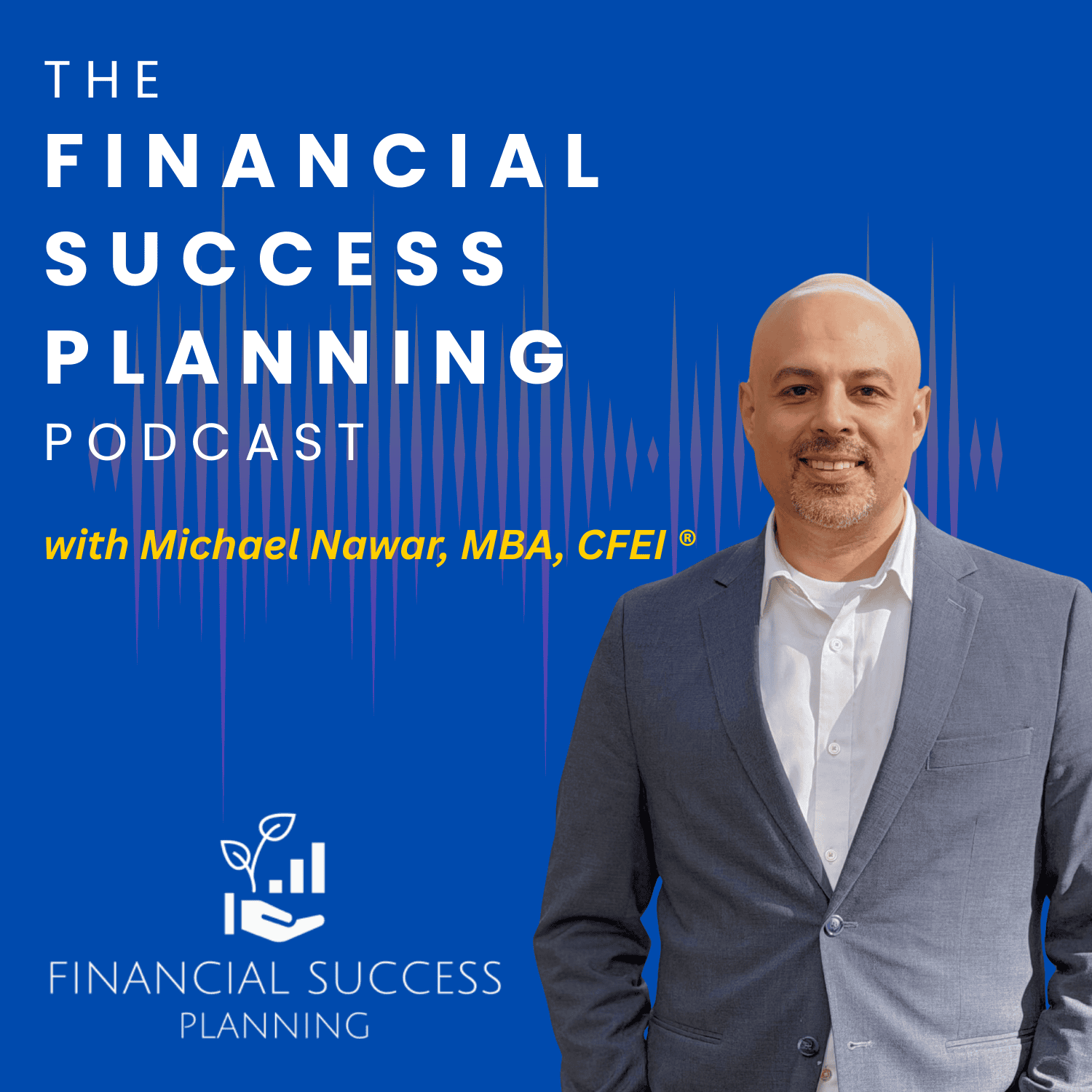 The Financial Success Planning Podcast with Michael Nawar, MBA, CFEI®